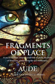Title: Fragments of Place: A World Where Human Folly Exceeds the Limits of Fanaticism, Greed, Barbarity and Indifference, Author: Aude