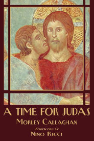 Title: A Time for Judas, Author: Morley Callaghan