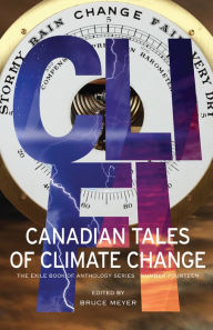 Title: CLI-Fi: Canadian Tales of Climate Change; The Exile Book of Anthology Series, Number Fourteen, Author: Bruce Meyer