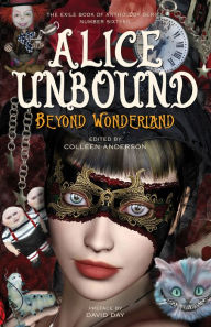 Title: Alice Unbound: Beyond Wonderland: The Exile Book of Anthology Series, Number Sixteen, Author: Colleen Anderson