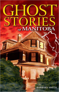 Title: Ghost Stories of Manitoba, Author: Barbara Smith