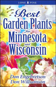 Title: Best Garden Plants for Minnesota and Wisconsin, Author: Don Engebretson
