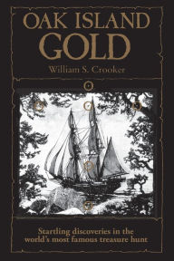 Title: Oak Island Gold: Startling New Discoveries in The World's Most Famous Treasure Hunt, Author: William S. Crooker