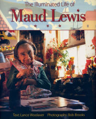 Title: The Illuminated Life of Maud Lewis, Author: Lance Woolaver