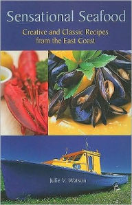 Title: Sensational Seafood: Creative and Classic Recipes from the East Coast, Author: Julie V. Watson