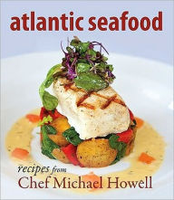 Title: Atlantic Seafood: Recipes from Chef Michael Howell, Author: Michael Howell