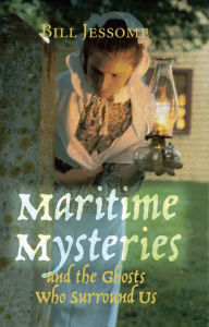 Title: Maritime Mysteries: And the Ghosts Who Surround Us, Author: Bill Jessome