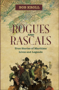 Title: Rogues and Rascals: True Stories of Maritime Lives and Legends, Author: Bob Kroll