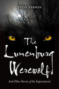 Title: The Lunenburg Werewolf: And Other Stories of the Supernatural, Author: Steve Vernon