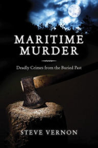 Title: Maritime Murder: Deadly Crimes from the Buried Past, Author: Steve Vernon