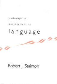 Title: Philosophical Perspectives on Language / Edition 1, Author: Robert J. Stainton