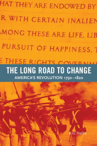 Title: The Long Road to Change: America's Revolution, 1750-1820 / Edition 1, Author: Eric Nellis