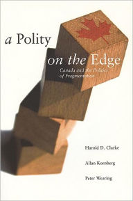 Title: A Polity on the Edge: Canada and the Politics of Fragmentation / Edition 1, Author: Harold D. Clarke