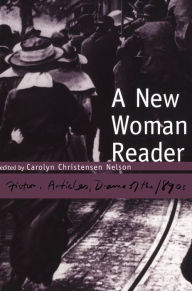 Title: A New Woman Reader: Fiction, Articles and Drama of the 1890's / Edition 1, Author: Carolyn Christensen Nelson