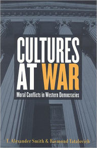 Title: Cultures at War: Moral Conflicts in Western Democracies / Edition 1, Author: T. Alexander Smith