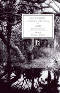 Title: Secret History; or, The Horrors of St. Domingo and Laura / Edition 1, Author: Leonora Sansay