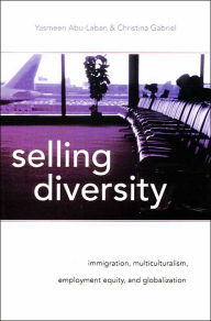 Title: Selling Diversity: Immigration, Multiculturalism, Employment Equity, and Globalization, Author: Yasmeen Abu-Laban