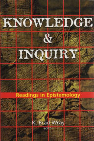 Title: Knowledge and Inquiry: Readings in Epistemology / Edition 1, Author: K. Brad Wray