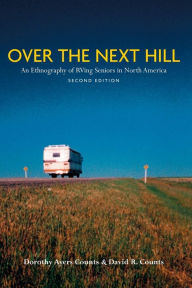 Title: Over the Next Hill: An Ethnography of Rv-Ing Seniors in North America / Edition 2, Author: David Reese Counts