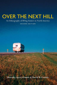 Title: Over the Next Hill: An Ethnography of RVing Seniors in North America, Second Edition / Edition 2, Author: David Reese Counts