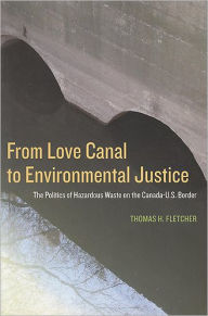 Title: From Love Canal to Environmental Justice: The Politics of Hazardous Waste on the Canada-US Border / Edition 1, Author: Thomas H. Fletcher