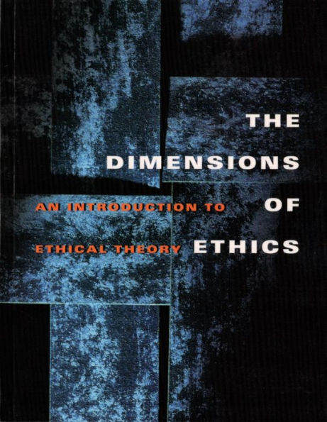 The Dimensions of Ethics: An Introduction to Ethical Theory / Edition 1