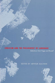 Title: Logicism and the Philosophy of Language: Selections from Frege and Russell / Edition 1, Author: Arthur Sullivan