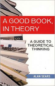 Title: A Good Book, In Theory: A Guide to Theoretical Thinking / Edition 2, Author: Alan Sears