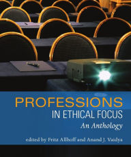 Title: Professions in Ethical Focus: An Anthology / Edition 1, Author: Fritz Allhoff