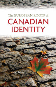 Title: The European Roots of Canadian Identity / Edition 1, Author: Philip Resnick