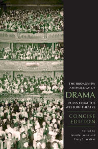 Title: The Broadview Anthology of Drama: Concise Edition: Plays from the Western Theatre / Edition 1, Author: Craig S. Walker