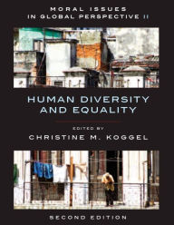 Title: Moral Issues in Global Perspective - Volume 2: Human Diversity and Equality - Second Edition / Edition 2, Author: Christine Koggel