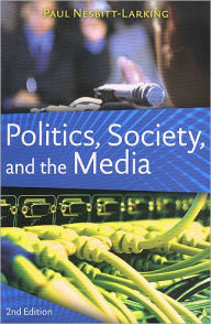 Title: Politics, Society, and the Media, Second Edition / Edition 2, Author: Paul Nesbitt-Larking