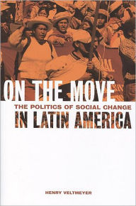 Title: On the Move: The Politics of Social Change in Latin America / Edition 1, Author: Henry Veltmeyer