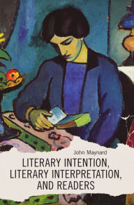Title: Literary Intention, Literary Interpretations, and Readers / Edition 1, Author: John Maynard