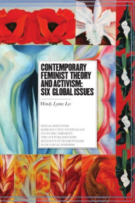 Title: Contemporary Feminist Theory and Activism : Six Global Issues / Edition 1, Author: Wendy Lynne Lee