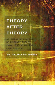 Title: Theory After Theory : An Intellectual History of Literary Theory from 1950 to the Early Twenty-First Century / Edition 1, Author: Nicholas  Birns