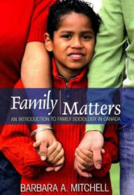 Title: Family Matters : An Introduction to Family Sociology in Canada, Author: Barbara A. Mitchell