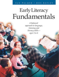 Title: Early Literacy Fundamentals: A Balanced Approach to Language, Listening, and Literacy Skills / Edition 1, Author: Sue Palmer