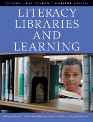 Title: Literacy, Libraries, and Learning: Using Books and Online Resources to Promote Reading, Writing, and Research, Author: Ray Doiron