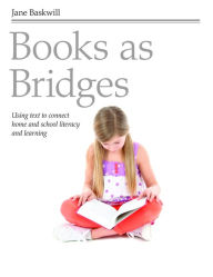 Title: Books as Bridges: Using Text to Connect Home and School Literacy and Learning, Author: Jane Baskwill