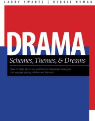 Title: Drama Schemes, Themes & Dreams: How to Plan, Structure, and Assess Classroom Events That Engage Young Adolescent Learners, Author: Larry Swartz