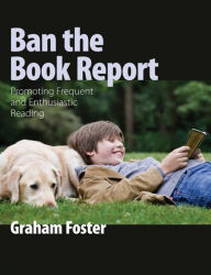 Title: Ban the Book Report: Promoting Frequent and Enthusiastic Reading, Author: Graham Foster
