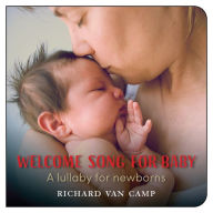 Title: Welcome Song for Baby: A lullaby for newborns, Author: Richard Van Camp