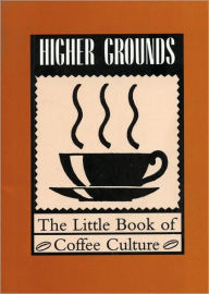 Title: Higher Grounds: The Little Book of Coffee Culture, Author: Kevin Barefoot