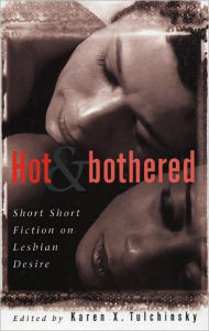 Title: Hot & Bothered: Short Short Fiction on Lesbian Desire, Author: Karen X. Tulchinsky