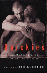Title: Quickies: Short Short Fiction on Gay Male Desire, Author: James C. Johnstone