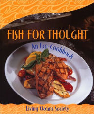 Title: Fish For Thought: An Eco-Cookbook, Author: Living Oceans Society