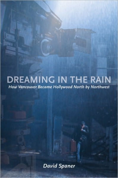 Dreaming the Rain: How Vancouver Became Hollywood North by Northwest