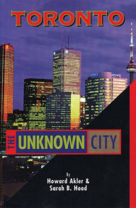 Title: Toronto: The Unknown City, Author: Howard Akler